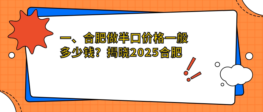 一、合肥做半口價(jià)格一般多少錢(qián)？揭曉2025合肥半口收費表