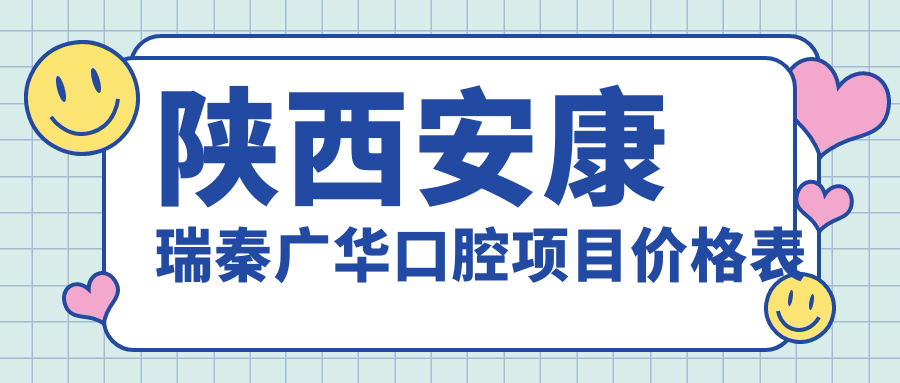 陜西安康瑞秦廣華口腔項目?jì)r(jià)格表