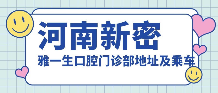 河南新密雅一生口腔門(mén)診部地址及乘車(chē)路線(xiàn)