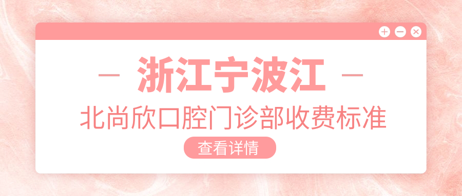 浙江寧波江北尚欣口腔門(mén)診部收費標準及地址詳解，高性?xún)r(jià)比好口碑推薦