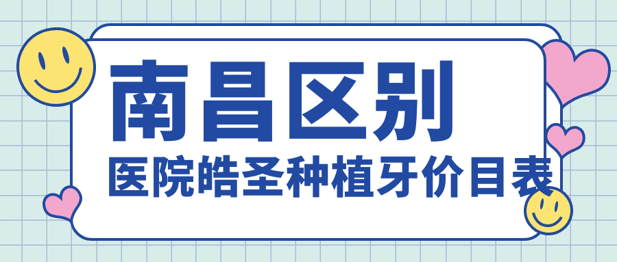 南昌區別醫院皓圣種植牙價(jià)目表
