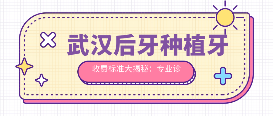 武漢后牙種植牙收費標準大揭秘：專(zhuān)業(yè)診療，后牙種植僅需8000元起！