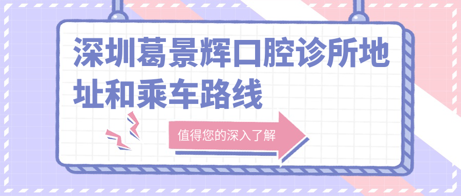 深圳葛景輝口腔診所地址和乘車(chē)路線(xiàn)