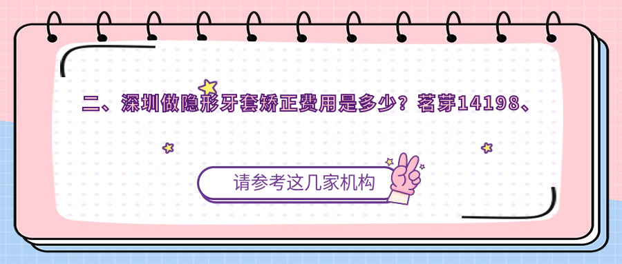 二、深圳做隱形牙套矯正費用是多少？茗芽14198、嵐世紀沙井16268、青顏家17488