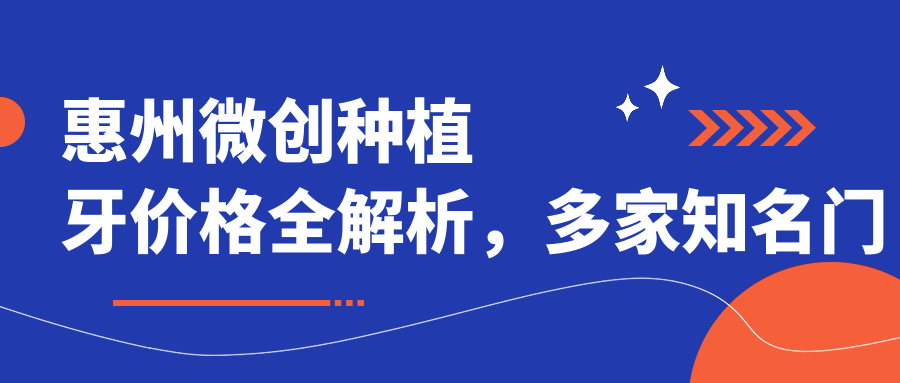 惠州微創(chuàng  )種植牙價(jià)格全解析，多家知名門(mén)診報價(jià)對比【麥芽、博羅傳承、謝松等】