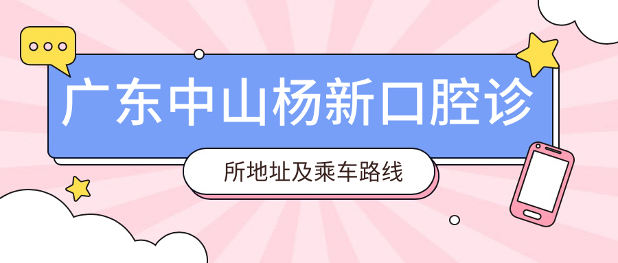 廣東中山楊新口腔診所地址及乘車(chē)路線(xiàn)
