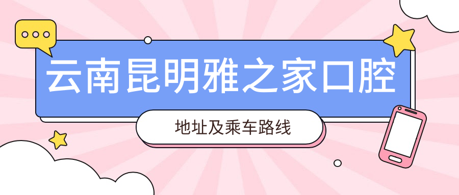云南昆明雅之家口腔地址及乘車(chē)路線(xiàn)