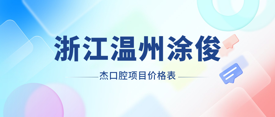 浙江溫州涂俊杰口腔項目?jì)r(jià)格表