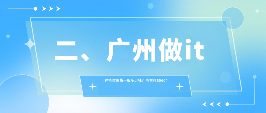 二、廣州做iti種植體價(jià)格一般多少錢(qián)？陳富祥6060/暨南雅皓6758/銀海7380