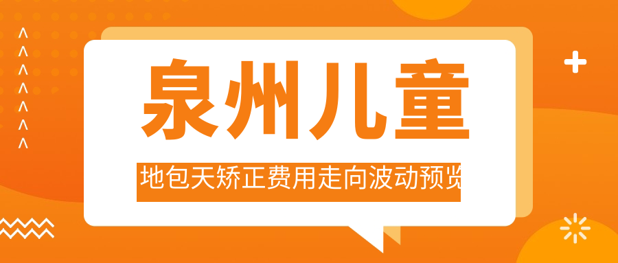 泉州兒童地包天矯正費用走向波動(dòng)預覽