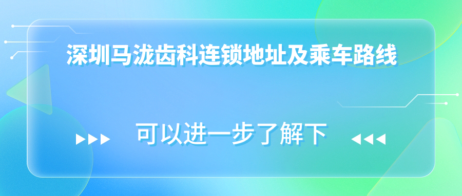 深圳馬瀧齒科連鎖地址及乘車(chē)路線(xiàn)