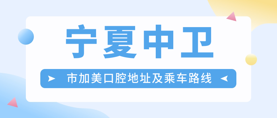寧夏中衛市加美口腔地址及乘車(chē)路線(xiàn)