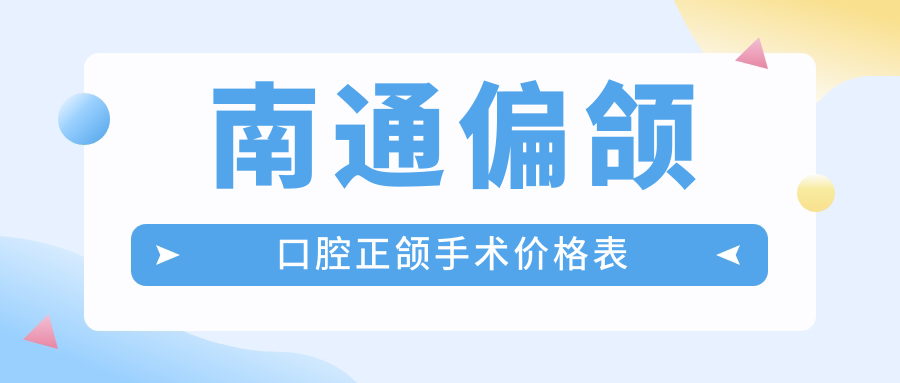 南通偏頜口腔正頜手術(shù)價(jià)格表