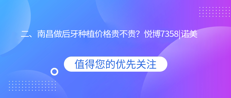 二、南昌做后牙種植價(jià)格貴不貴？悅博7358|諾美齊6880|安植雅7960