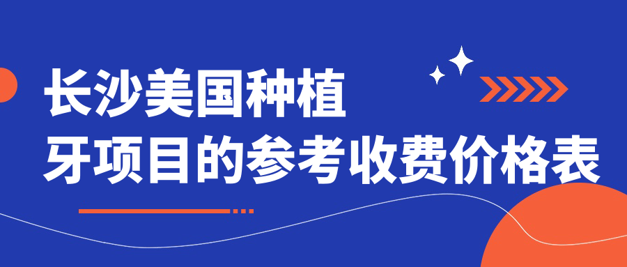 長(cháng)沙美國種植牙項目的參考收費價(jià)格表