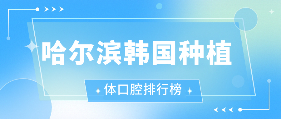 哈爾濱韓國種植體口腔排行榜