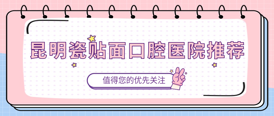 昆明瓷貼面口腔醫院推薦