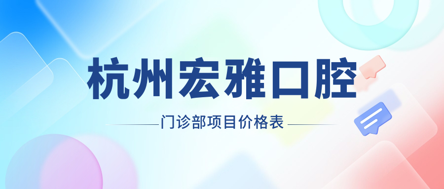 杭州宏雅口腔門(mén)診部項目?jì)r(jià)格表