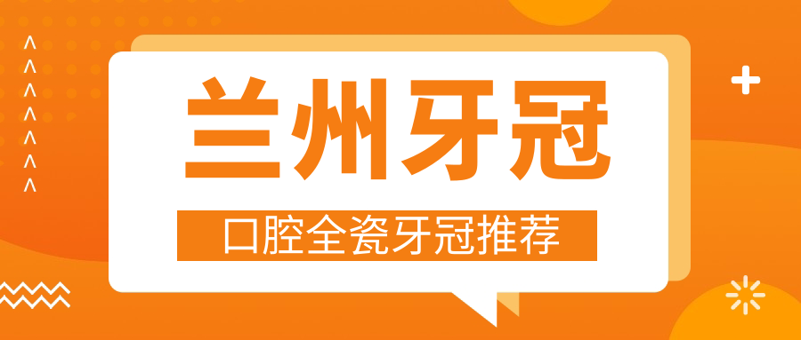 蘭州牙冠口腔全瓷牙冠推薦