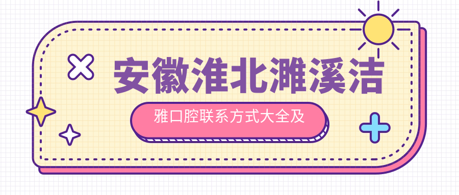 安徽淮北濉溪潔雅口腔聯(lián)系方式大全及詳細地址一覽