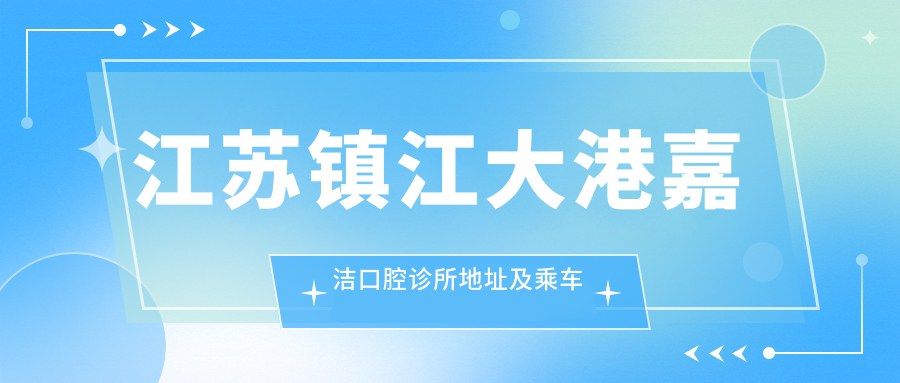 江蘇鎮江大港嘉潔口腔診所地址及乘車(chē)路線(xiàn)
