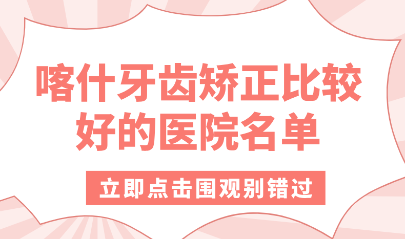 喀什牙齒矯正比較好的醫院名單