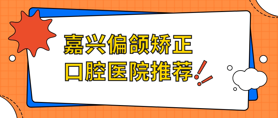 嘉興偏頜矯正口腔醫院推薦