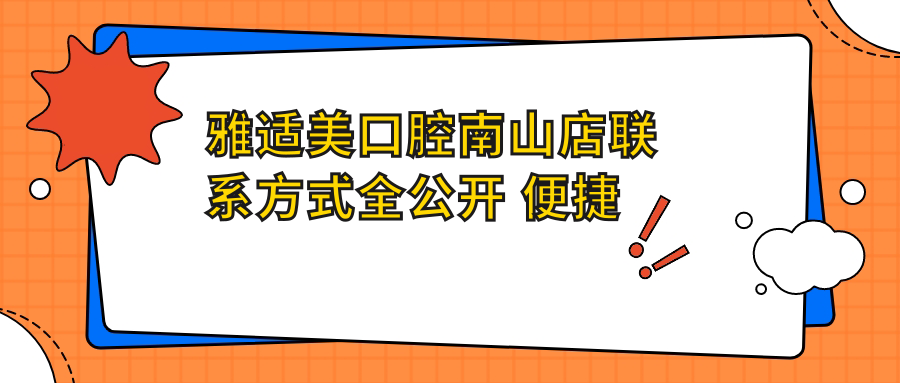 雅適美口腔南山店聯(lián)系方式全公開(kāi) 便捷查詢(xún)醫院地址指南