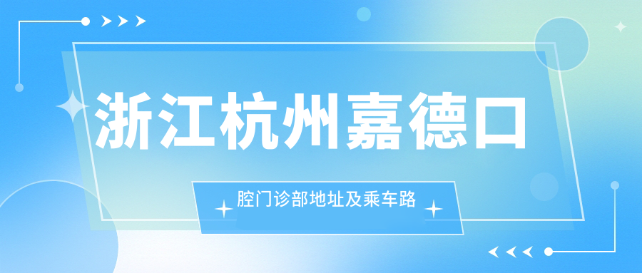 浙江杭州嘉德口腔門(mén)診部地址及乘車(chē)路線(xiàn)