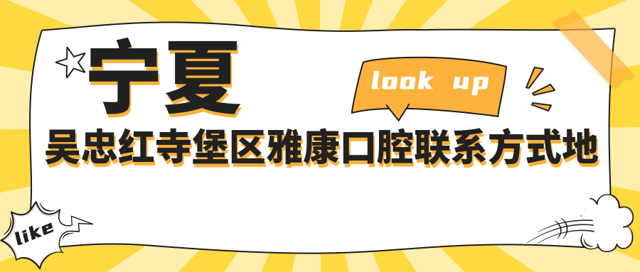 寧夏吳忠紅寺堡區雅康口腔聯(lián)系方式地址全解析，附詳細價(jià)格表查詢(xún)
