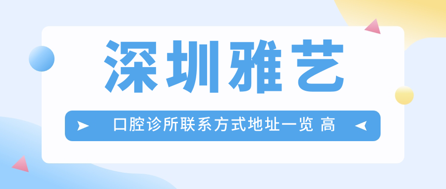 深圳雅藝口腔診所聯(lián)系方式地址一覽 高性?xún)r(jià)比好口碑推薦