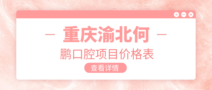 重慶渝北何鵬口腔項目?jì)r(jià)格表