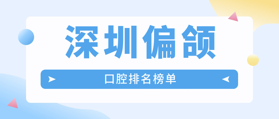 深圳偏頜口腔排名榜單