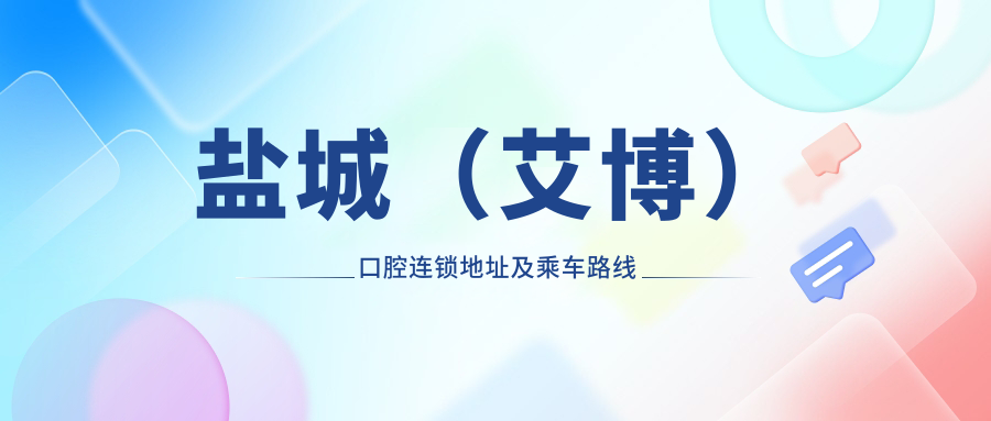 鹽城（艾博）口腔連鎖地址及乘車(chē)路線(xiàn)