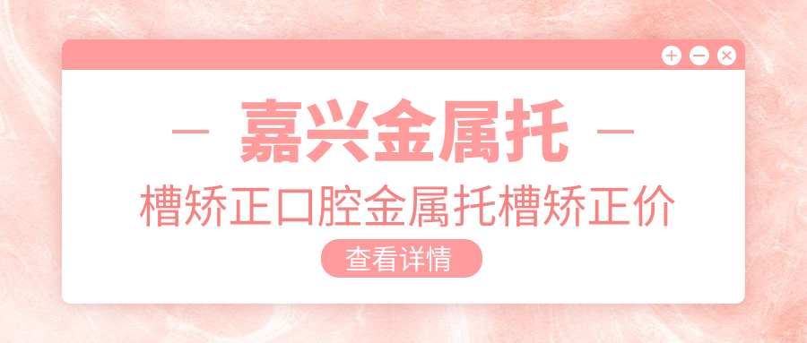 嘉興金屬托槽矯正口腔金屬托槽矯正價(jià)目表
