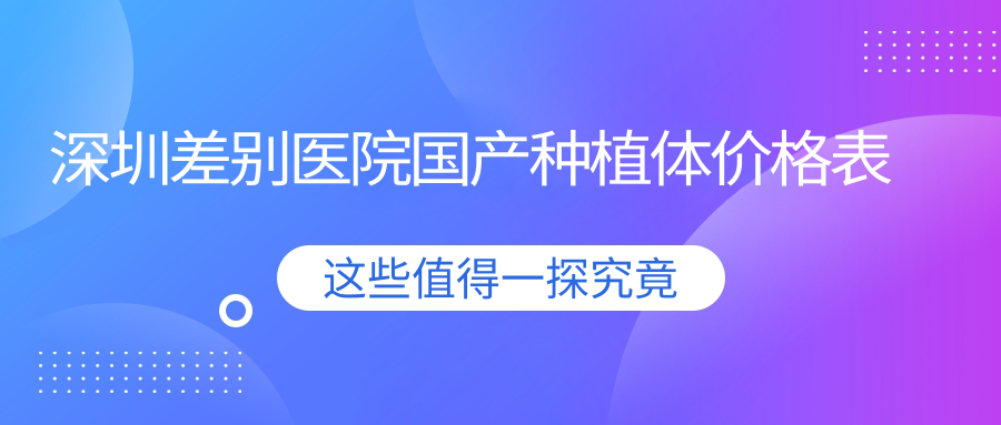 深圳差別醫院國產(chǎn)種植體價(jià)格表