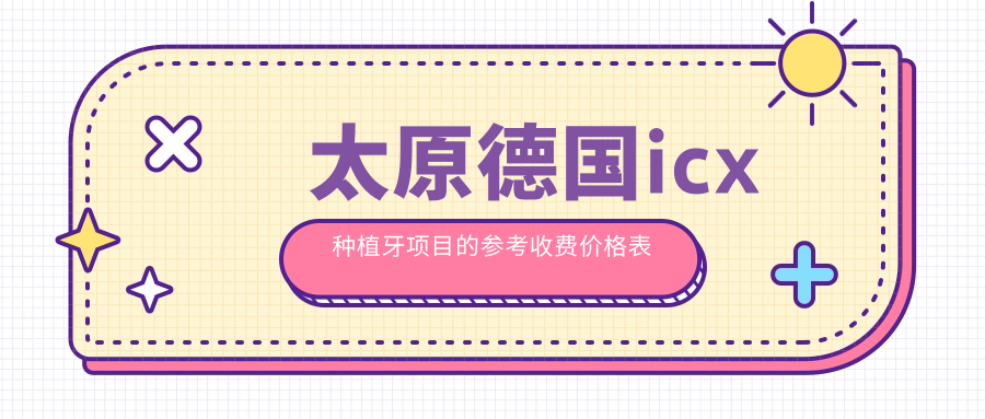 太原德國icx種植牙項目的參考收費價(jià)格表