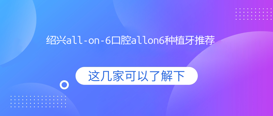 紹興all-on-6口腔allon6種植牙推薦