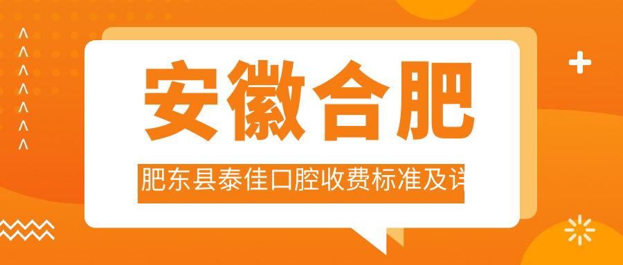 安徽合肥肥東縣泰佳口腔收費標準及詳細地址附最新價(jià)格表