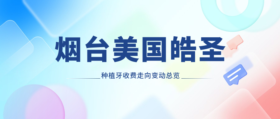 煙臺美國皓圣種植牙收費走向變動(dòng)總覽