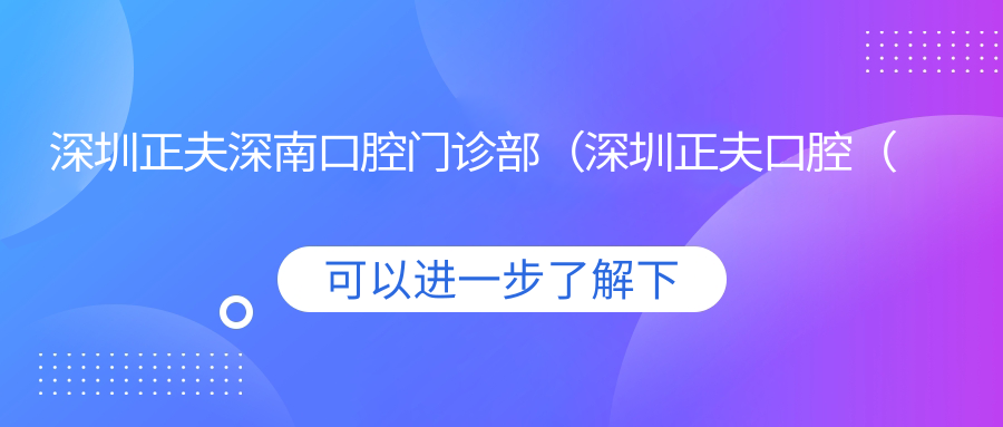 深圳正夫深南口腔門(mén)診部（深圳正夫口腔（福田華強北總院））項目?jì)r(jià)格表