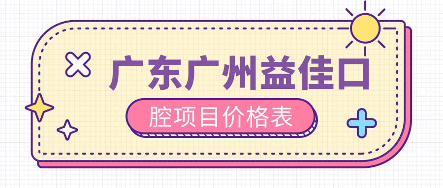 廣東廣州益佳口腔項目?jì)r(jià)格表
