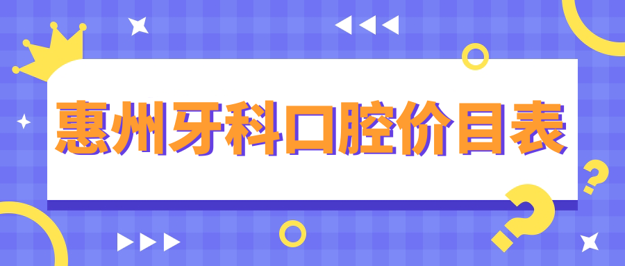 惠州牙科口腔價(jià)目表