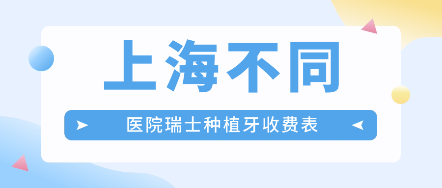 上海不同醫院瑞士種植牙收費表