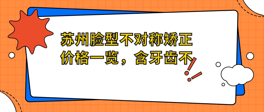蘇州臉型不對稱(chēng)矯正價(jià)格一覽，含牙齒不齊矯正特惠5000元起