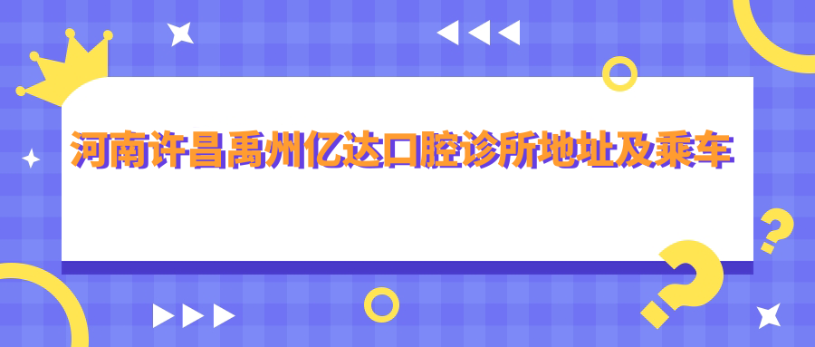 河南許昌禹州億達口腔診所地址及乘車(chē)路線(xiàn)