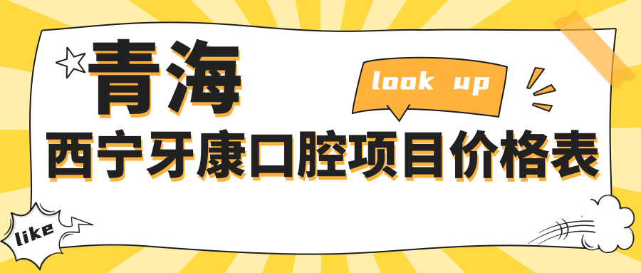 青海西寧牙康口腔項目?jì)r(jià)格表