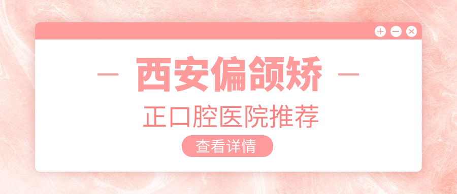 西安偏頜矯正口腔醫院推薦