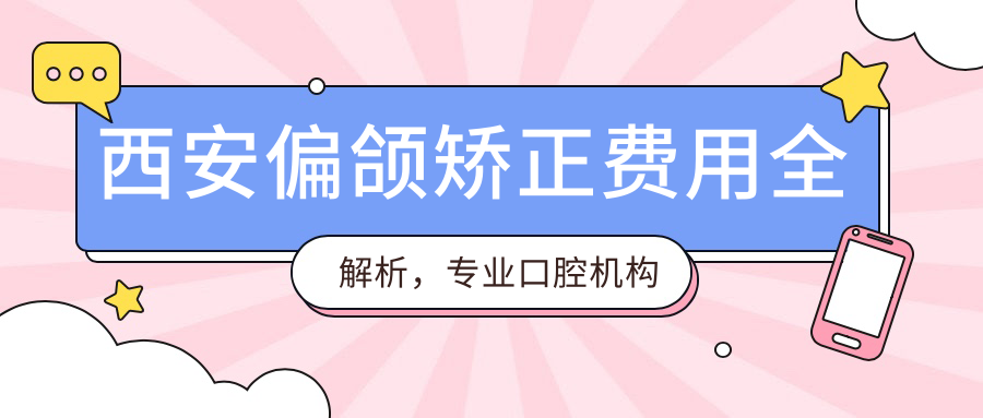 西安偏頜矯正費用全解析，專(zhuān)業(yè)口腔機構報價(jià)約20000元起
