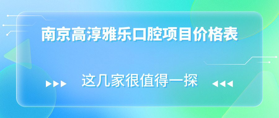 南京高淳雅樂(lè )口腔項目?jì)r(jià)格表